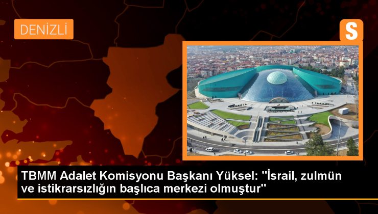 TBMM Adalet Komisyonu Başkanı: İsrail zulmün ve istikrarsızlığın merkezi